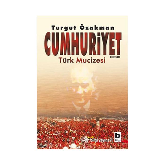 Cumhuriyet Türk Mucizesi 1 Turgut Özakman Bilgi Yayınevi