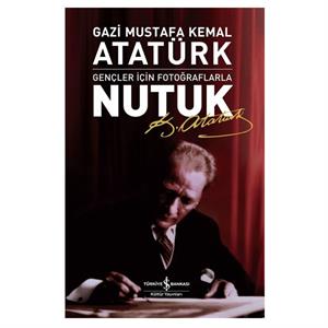 Gençler İçin Fotoğraflarla Nutuk Mustafa Kemal Atatürk İş Bankası Kültür Yayınları