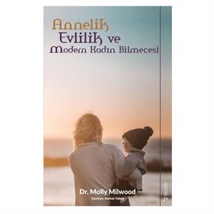 Annelik, Evlilik ve Modern Kadın Bilmecesi Dr. Molly Milwood Sola Unitas