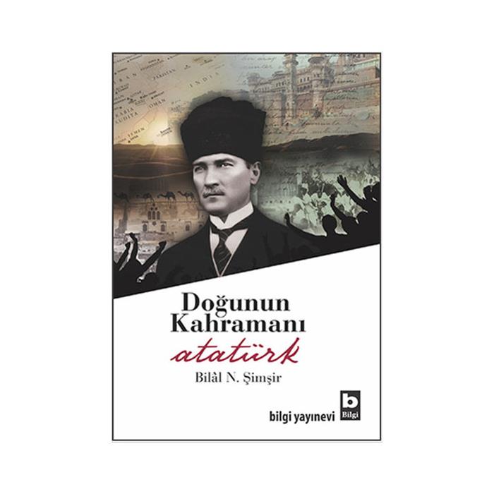 Doğunun Kahramanı Atatürk Bilal N. Şimşir Bilgi Yayınevi