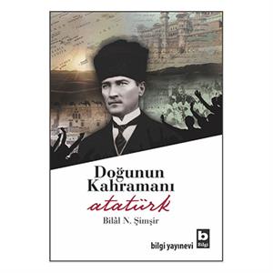 Doğunun Kahramanı Atatürk Bilal N. Şimşir Bilgi Yayınevi