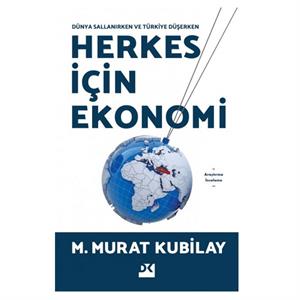 Dünya Sallanırken ve Türkiye Düşerken Herkes İçin Ekonomi M. Murat Kubilay Doğan Kitap
