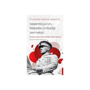 Mustafa Kemal Atatürk - Başarıda Gururu, Felakette Ümitsizliği Yenmeliyiz Destek Yayınları